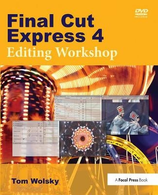 Final Cut Express 4 Editing Workshop by Wolsky, Tom