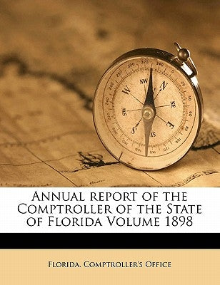 Annual Report of the Comptroller of the State of Florida Volume 1898 by Office, Florida Comptroller's
