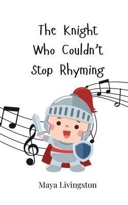 The Knight Who Couldn't Stop Rhyming by Livingston, Maya