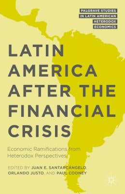 Latin America After the Financial Crisis: Economic Ramifications from Heterodox Perspectives by Santarcángelo, Juan E.