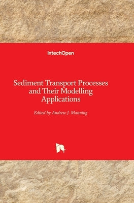 Sediment Transport: Processes and Their Modelling Applications by Manning, Andrew
