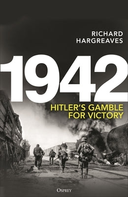 1942: Hitler's Gamble for Victory by Hargreaves, Richard