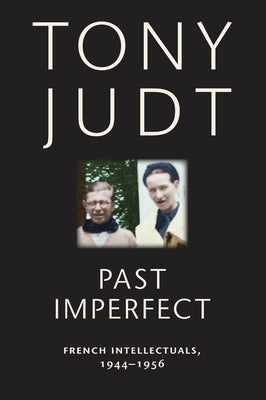 Past Imperfect: French Intellectuals, 1944-1956 by Judt, Tony
