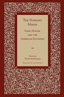 The Noblest Minds: Fame, Honor, and the American Founding by McNamara, Peter