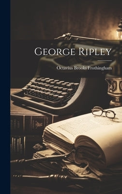 George Ripley by Frothingham, Octavius Brooks
