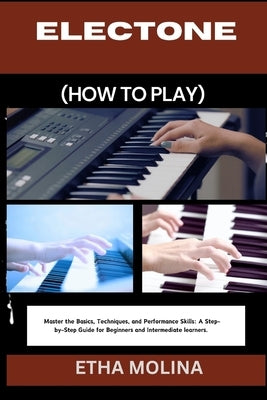 Electone (How to Play): Master the Basics, Techniques, and Performance Skills: A Step-by-Step Guide for Beginners and Intermediate learners. by Molina, Etha