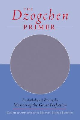 The Dzogchen Primer: Embracing the Spiritual Path According to the Great Perfection; Introductory Teachings by Ch'okyi Nyima Rinpoche and D by Schmidt, Marcia Binder