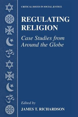 Regulating Religion: Case Studies from Around the Globe by Richardson, James T.