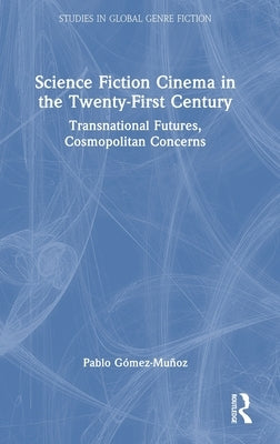 Science Fiction Cinema in the Twenty-First Century: Transnational Futures, Cosmopolitan Concerns by Chattopadhyay, Bodhisattva