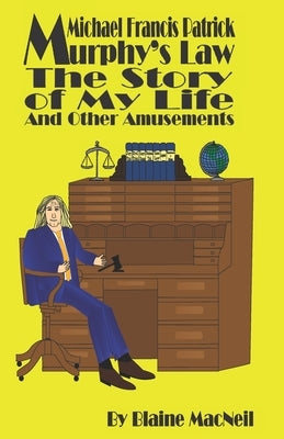 Michael Francis Patrick Murphy's Law The Story of My Life: The Story of My Life by MacNeil, Blaine
