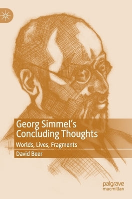 Georg Simmel's Concluding Thoughts: Worlds, Lives, Fragments by Beer, David