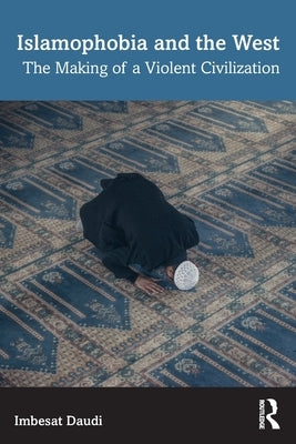 Islamophobia and the West: The Making of a Violent Civilization by Daudi, Imbesat