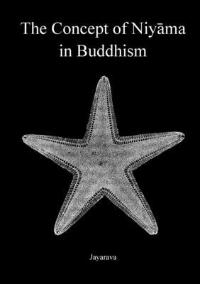 The Concept of Niyāma in Buddhism by Jayarava