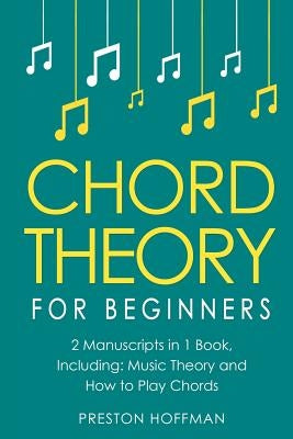 Chord Theory: For Beginners - Bundle - The Only 2 Books You Need to Learn Chord Music Theory, Chord Progressions and Chord Tone Solo by Hoffman, Preston
