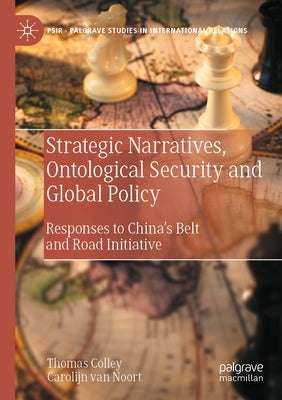Strategic Narratives, Ontological Security and Global Policy: Responses to China's Belt and Road Initiative by Colley, Thomas