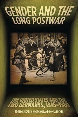 Gender and the Long Postwar: The United States and the Two Germanys, 1945-1989 by Hagemann, Karen