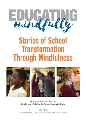 Educating Mindfully: Stories of School Transformation Through Mindfulness by Heilers, Tracy