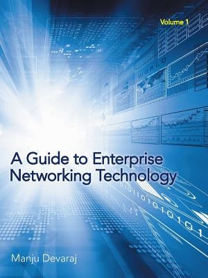 A Guide to Enterprise Networking Technology: Volume 1 by Devaraj, Manju