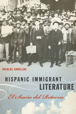 Hispanic Immigrant Literature: El Sueño del Retorno by Kanellos, Nicolás