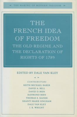 The French Idea of Freedom: The Old Regime and the Declaration of Rights of 1789 by Van Kley, Dale