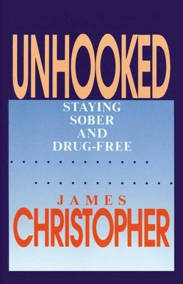 Unhooked: Staying Sober and Drug-Free by Christopher, James