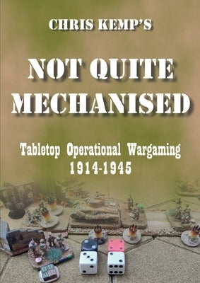Chris Kemp's Not Quite Mechanised: Operational Tabletop Wargaming by Kemp, Chris