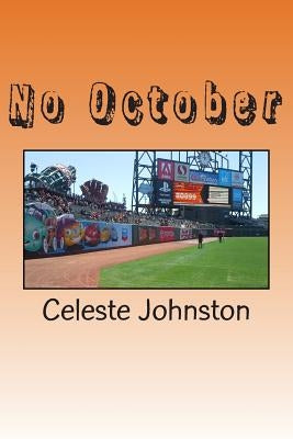 No October: The Story of the 2013 San Francisco Giants. Heartbreak and denied expectation and a few moments of newly minted joy. by Johnston, Celeste D.