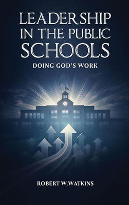 Leadership In The Public Schools: Doing God's Work by Watkins, Robert