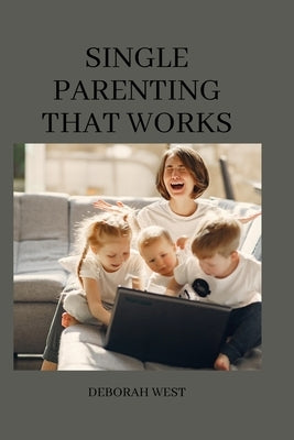 Single parenting that works: 11 common single mom problems and possible solutions by West, Deborah
