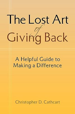 The Lost Art of Giving Back by Cathcart, Christopher D.