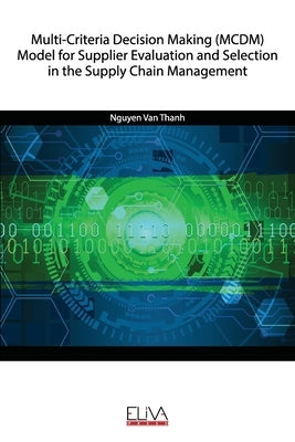 Multi-Criteria Decision Making (MCDM) Model for Supplier Evaluation and Selection in the Supply Chain Management by Van Thanh, Nguyen