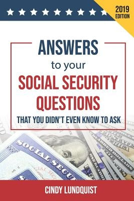 (2019 Ed.) Answers to Your Social Security Questions That You Didn't Even Know To Ask by Lundquist, Cindy