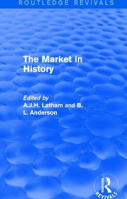 The Market in History (Routledge Revivals) by Latham, A. J. H.