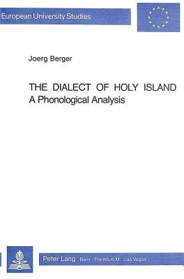 The Dialect of Holy Island: A Phonological Analysis by Berger, Jörg