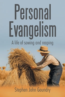 Personal Evangelism: A life of sowing and reaping by Goundry, Stephen John