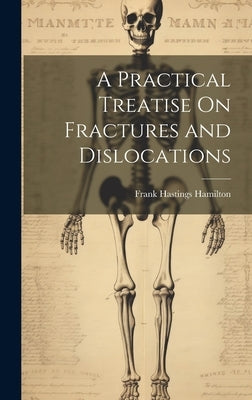A Practical Treatise On Fractures and Dislocations by Hamilton, Frank Hastings