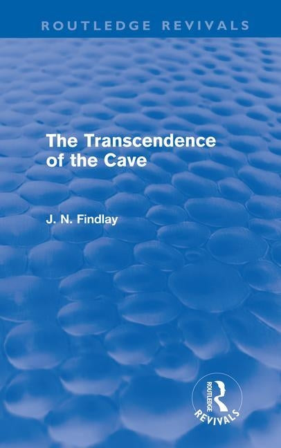 The Transcendence of the Cave (Routledge Revivals): Sequel to the Discipline of the Cave by Findlay, John Niemeyer