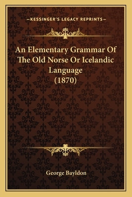 An Elementary Grammar of the Old Norse or Icelandic Language (1870) by Bayldon, George