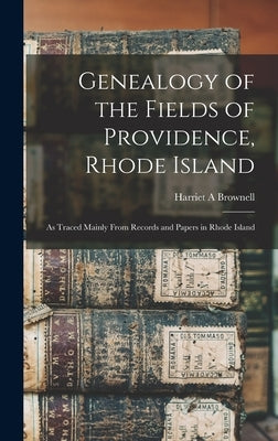 Genealogy of the Fields of Providence, Rhode Island: as Traced Mainly From Records and Papers in Rhode Island by Brownell, Harriet A.