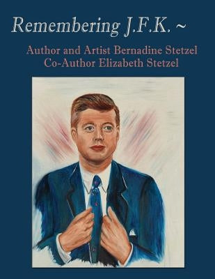 Remembering JFK by Stetzel, Elizabeth