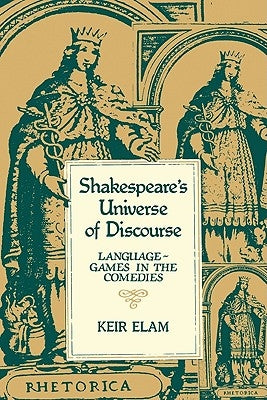 Shakespeare's Universe of Discourse: Language-Games in the Comedies by Elam, Keir