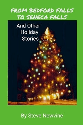 From Bedford Falls to Seneca Falls: And Other Holiday Stories by Newvine, Steve
