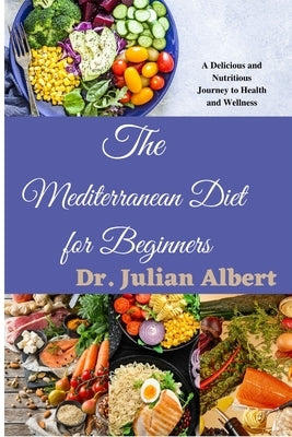 The Mediterranean Diet for Beginners: A Delicious and Nutritious Journey to Health and Wellness by Albert, Julian