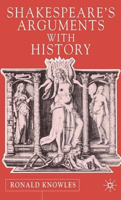 Shakespeare's Arguments with History by Knowles, R.