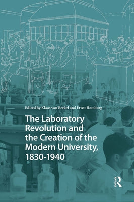The Laboratory Revolution and the Creation of the Modern University, 1830-1940 by Berkel, Klaas Van