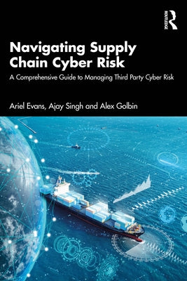 Navigating Supply Chain Cyber Risk: A Comprehensive Guide to Managing Third Party Cyber Risk by Evans, Ariel