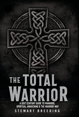 The Total Warrior: A 21st Century Guide to Manhood, Spiritual Awakening & the Warrior Way by Breeding, Stewart A.