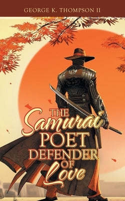 The Samurai Poet Defender of Love by Thompson, George K., II