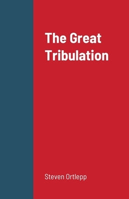 The Great Tribulation by Ortlepp, Steven