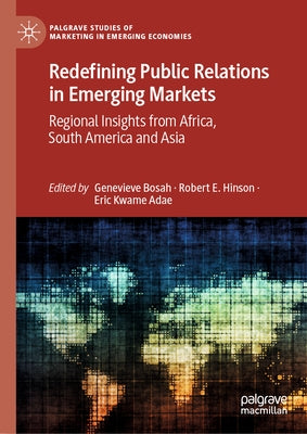 Redefining Public Relations in Emerging Markets: Regional Insights from Africa, South America and Asia by Bosah, Genevieve